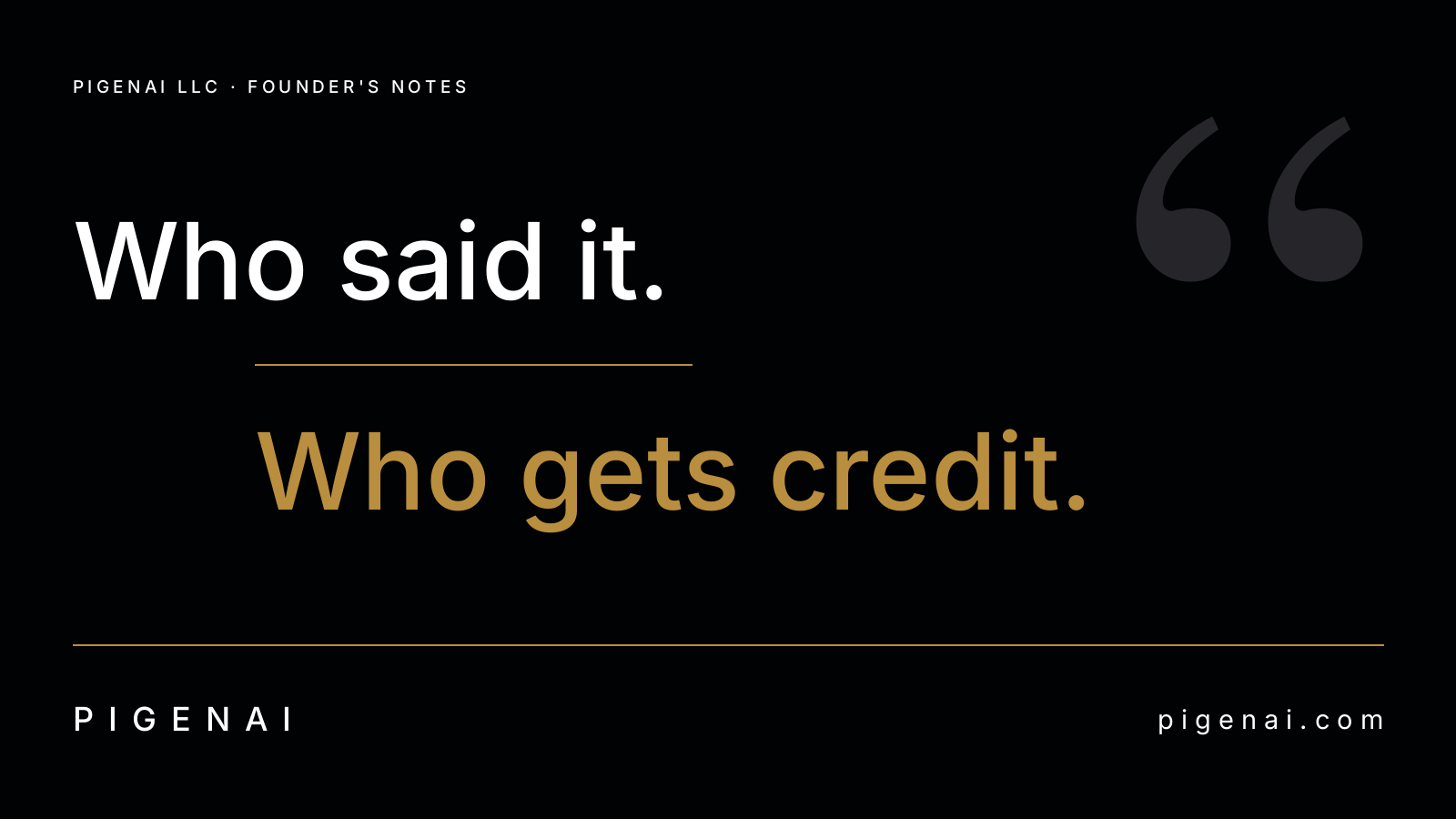 Dark card with two lines of text, Who said it and Who gets credit, separated by a thin offset rule, under the label Founder's Notes.